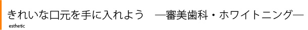 きれいな口元を手に入れよう　―審美歯科・ホワイトニング―