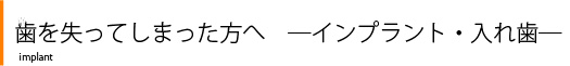 歯を失ってしまった方へ　―インプラント・入れ歯―