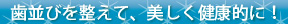 歯並びを整えて、美しく健康的に！
